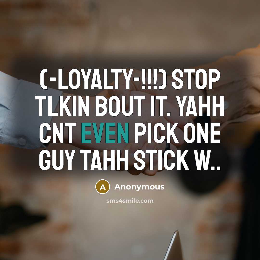 “(-LOYALTY-!!!) STOP TLKIN BOUT IT. YAHH CNT EVEN PICK ONE GUY TAHH STICK W..” quote by Anonymous