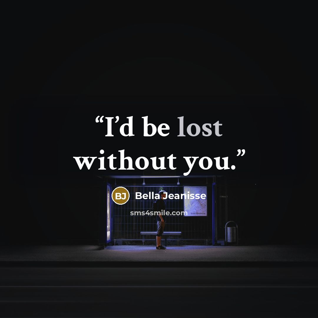 “I’d be lost without you.” quote by Bella Jeanisse