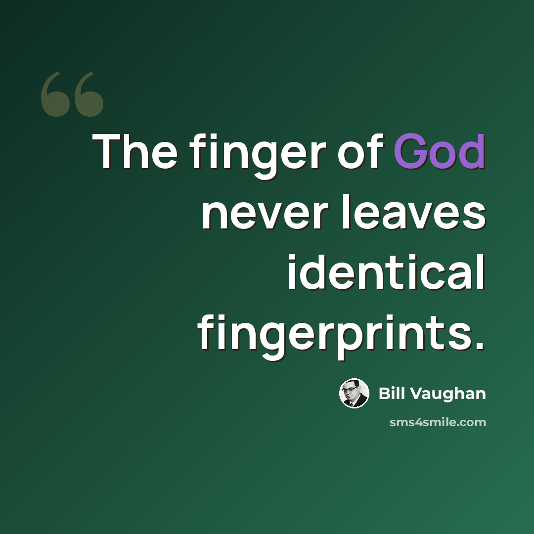 “The finger of God never leaves identical fingerprints.” quote by Bill Vaughan