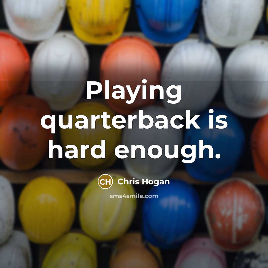 “Playing quarterback is hard enough.” quote by Chris Hogan