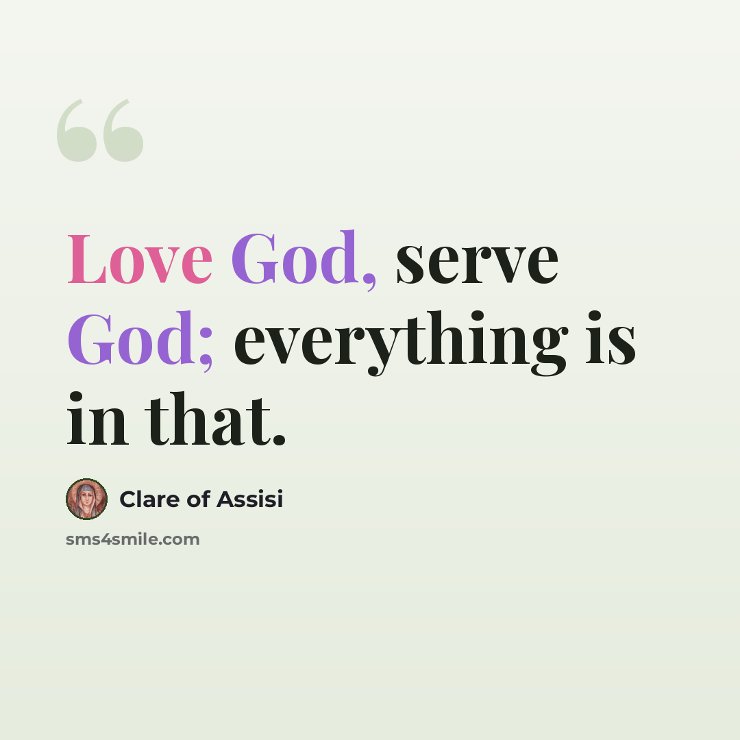 “Love God, serve God; everything is in that.” quote by Clare of Assisi
