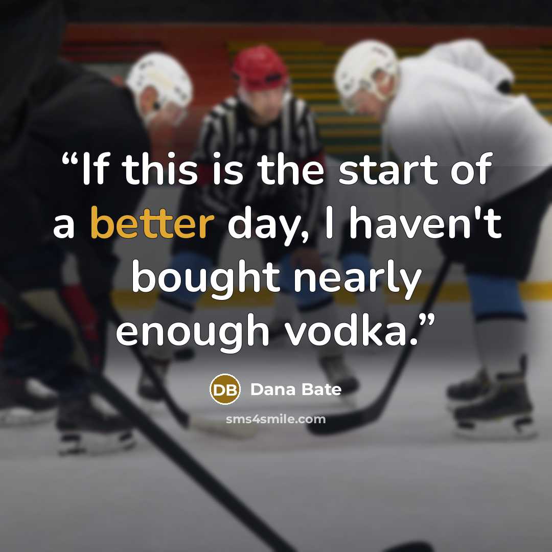 “If this is the start of a better day, I haven't bought nearly enough vodka.” quote by Dana Bate