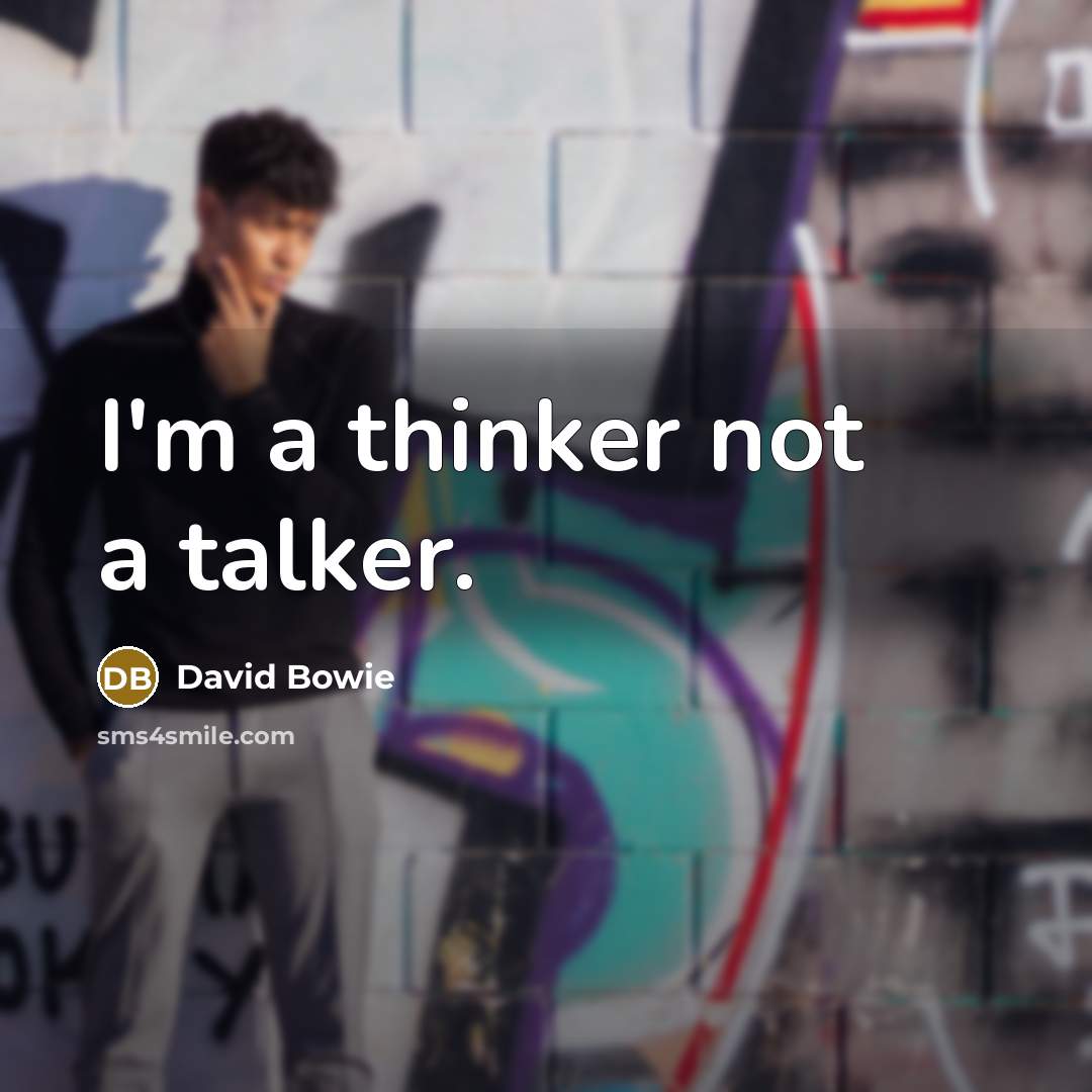 “I'm a thinker not a talker.” quote by David Bowie