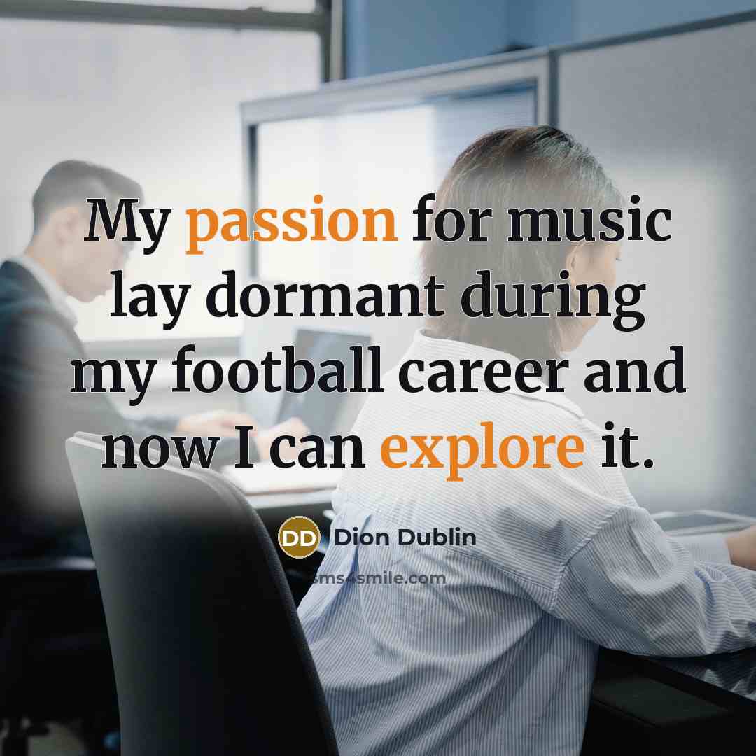 “My passion for music lay dormant during my football career and now I can explore it.” quote by Dion Dublin