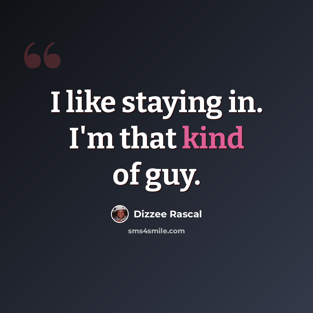 “I like staying in. I'm that kind of guy.” quote by Dizzee Rascal