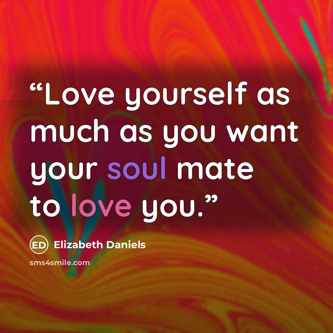“Love yourself as much as you want your soul mate to love you.” quote by Elizabeth Daniels