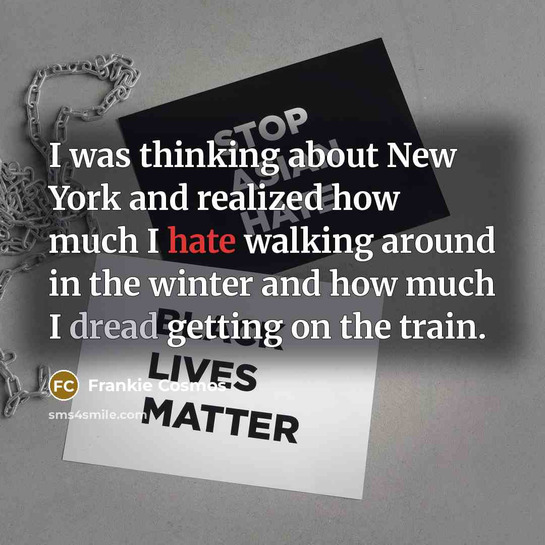 “I was thinking about New York and realized how much I hate walking around in the winter and how much I dread getting on the train.” quote by Frankie Cosmos