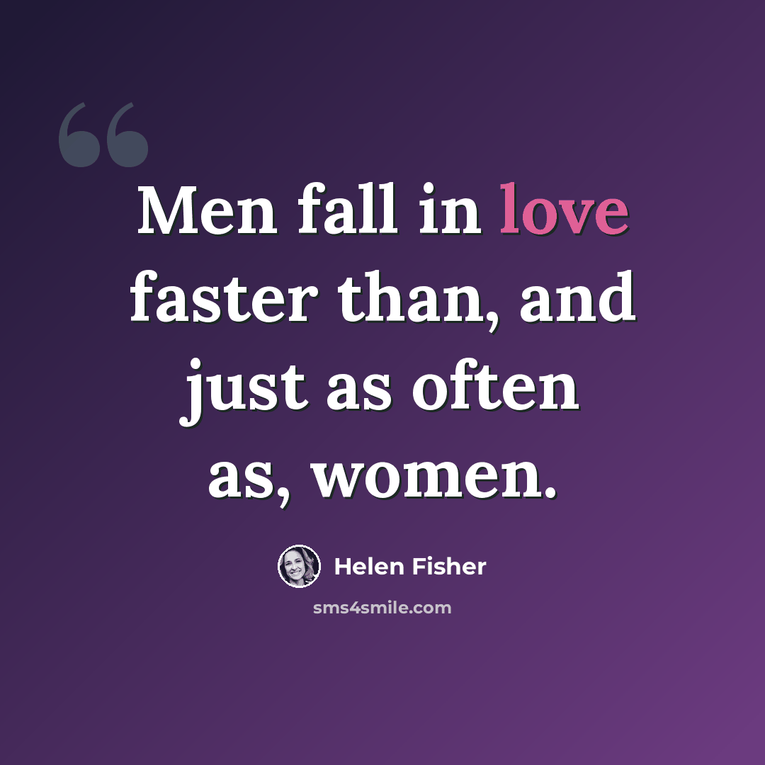 “Men fall in love faster than, and just as often as, women.” quote by Helen Fisher