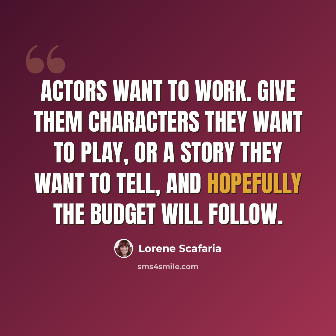 “Actors want to work. Give them characters they want to play, or a story they want to tell, and hopefully the budget will follow.” quote by Lorene Scafaria