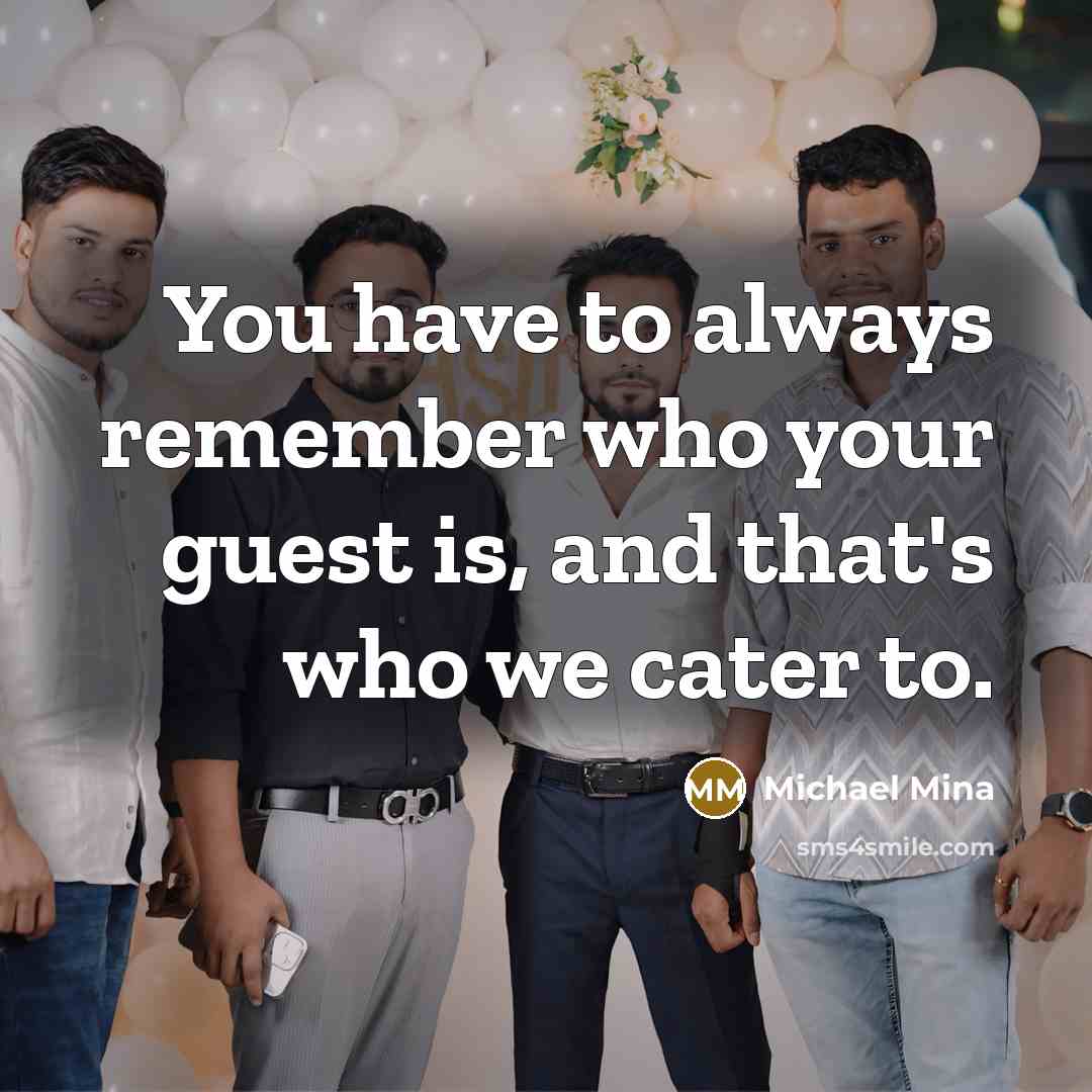 “You have to always remember who your guest is, and that's who we cater to.” quote by Michael Mina