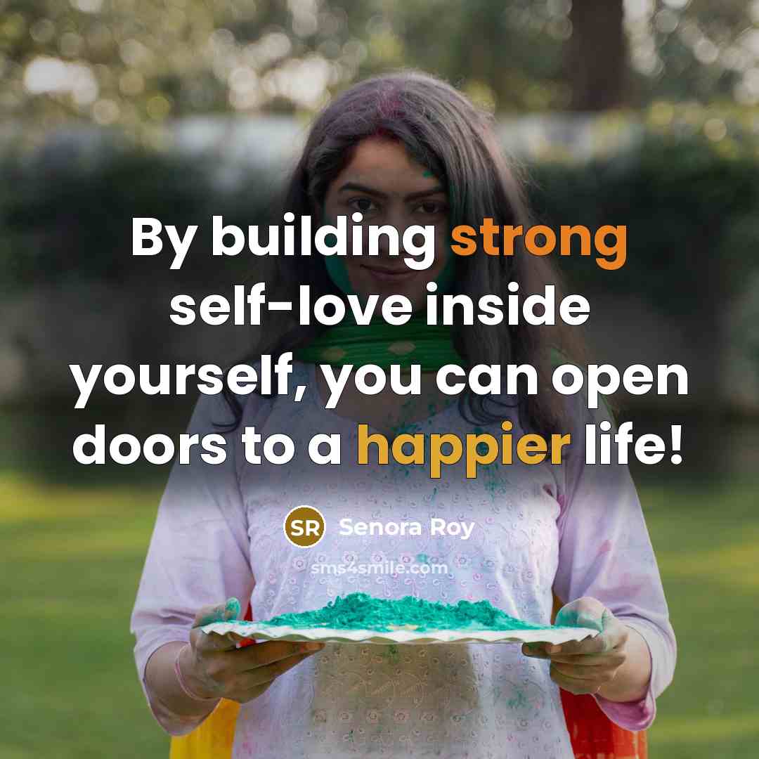 “By building strong self-love inside yourself, you can open doors to a happier life!” quote by Senora Roy