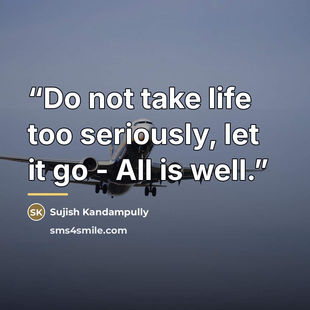 “Do not take life too seriously, let it go - All is well.” quote by Sujish Kandampully