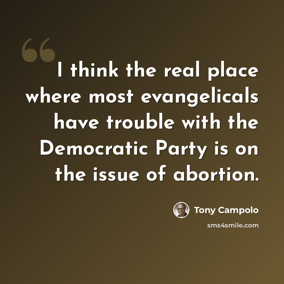 “I think the real place where most evangelicals have trouble with the Democratic Party is on the issue of abortion.” quote by Tony Campolo