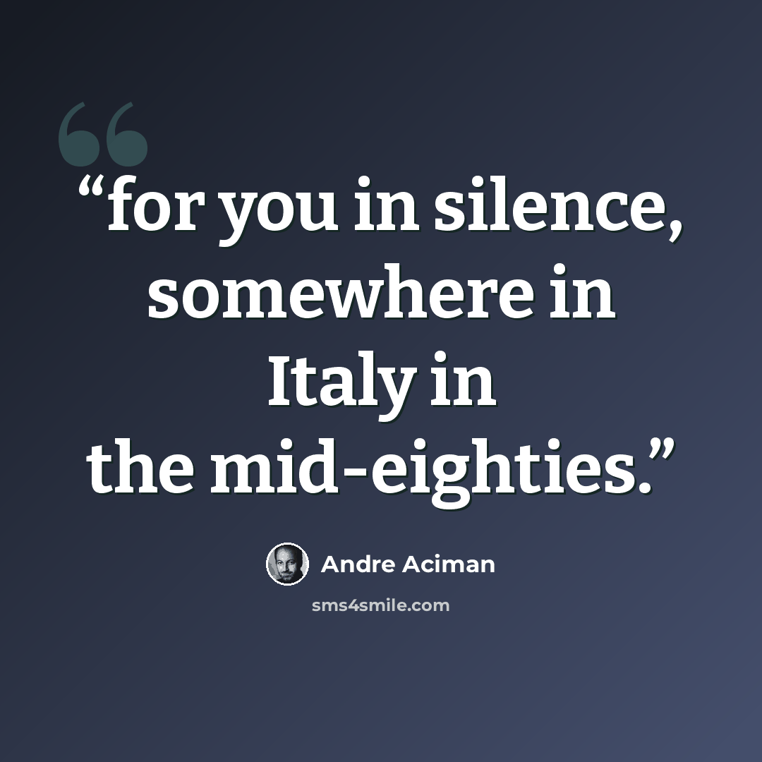 “for you in silence, somewhere in Italy in the mid-eighties.” quote by André Aciman