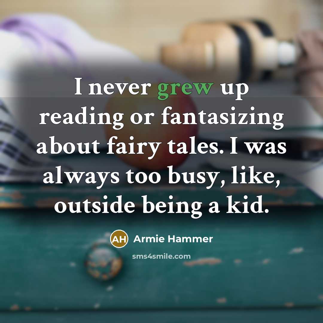 “I never grew up reading or fantasizing about fairy tales. I was always too busy, like, outside being a kid.” quote by Armie Hammer
