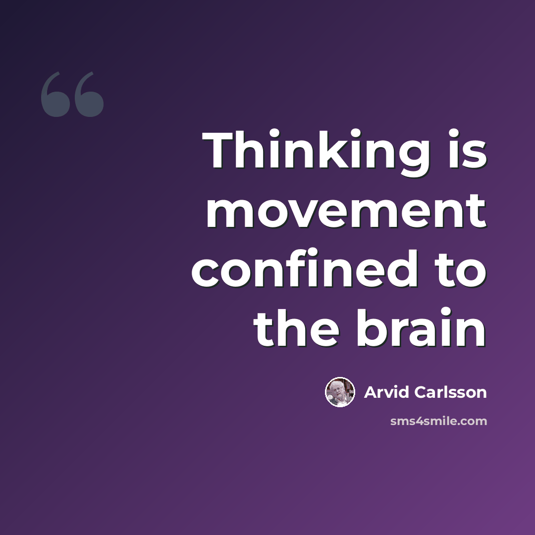 “Thinking is movement confined to the brain” quote by Arvid Carlsson