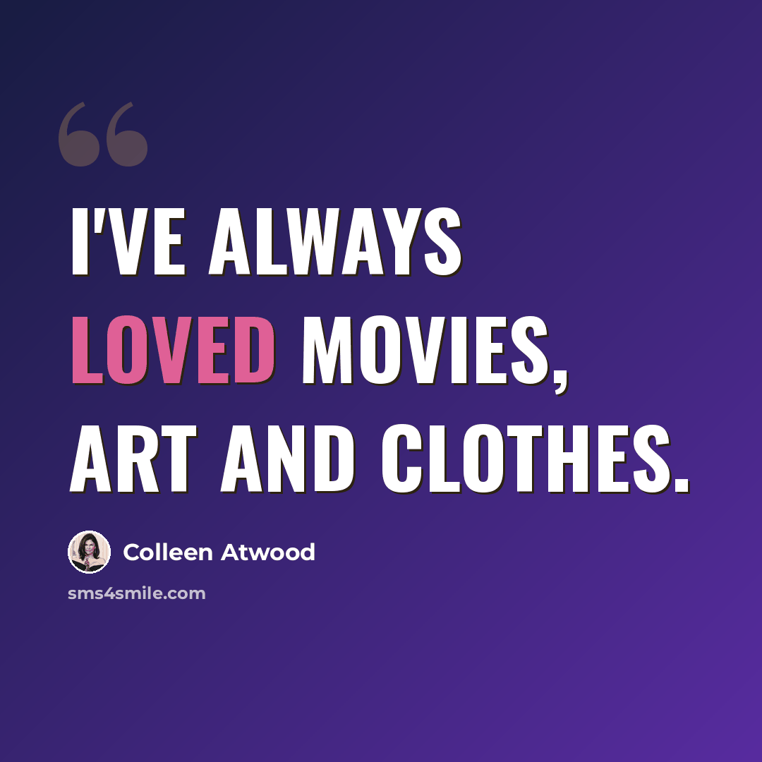 “I've always loved movies, art and clothes.” quote by Colleen Atwood