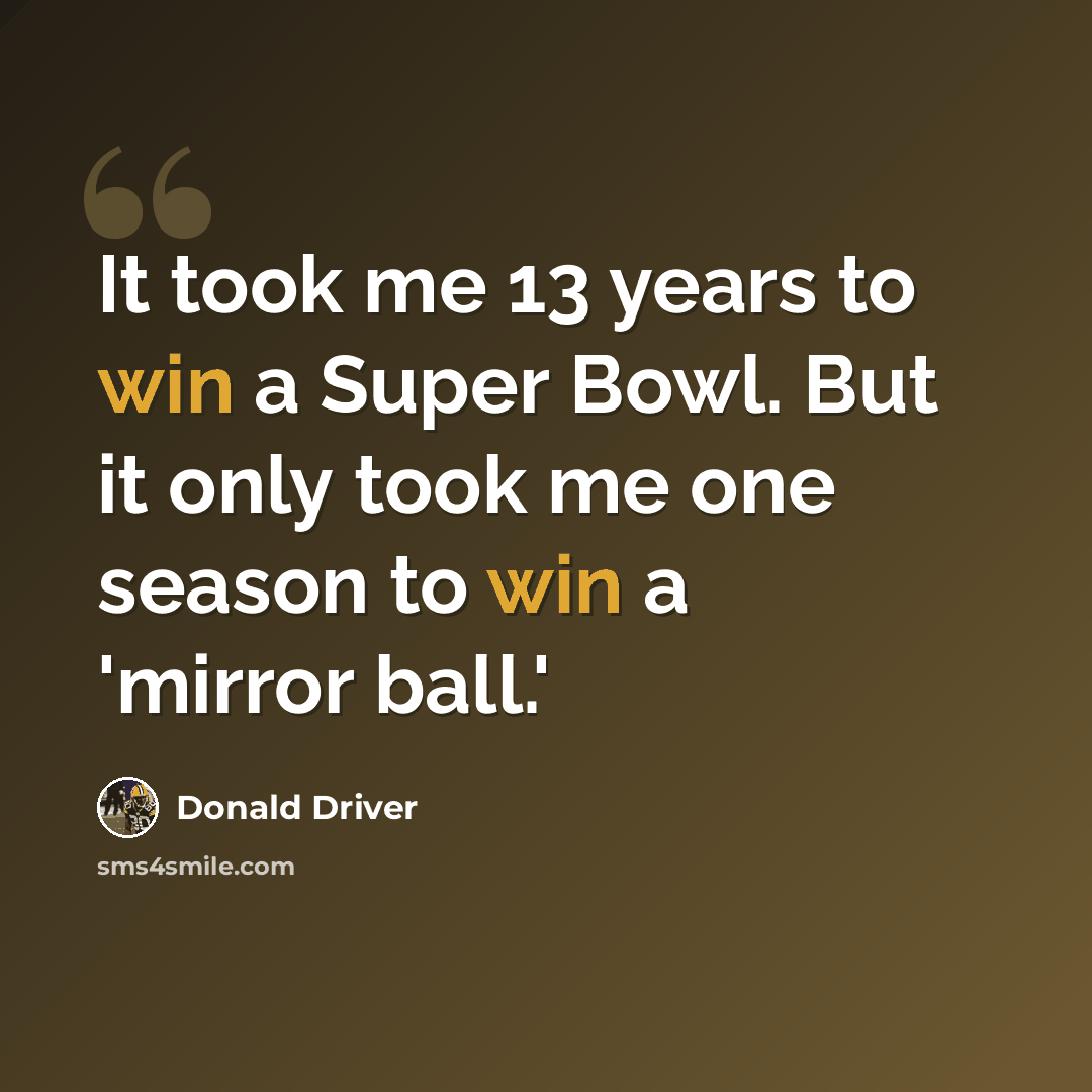 “It took me 13 years to win a Super Bowl. But it only took me one season to win a 'mirror ball.'” quote by Donald Driver
