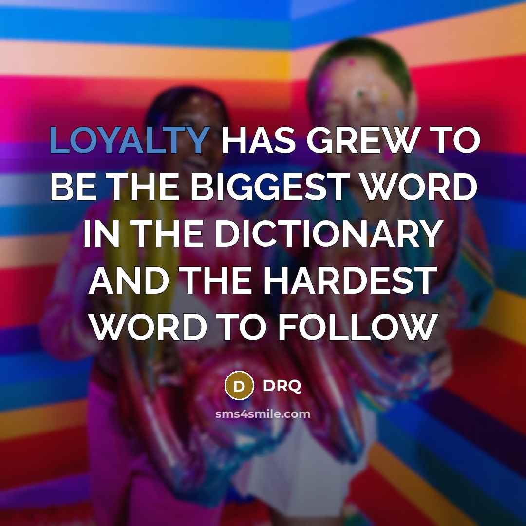 “LOYALTY HAS GREW TO BE THE BIGGEST WORD IN THE DICTIONARY AND THE HARDEST WORD TO FOLLOW” quote by DRQ
