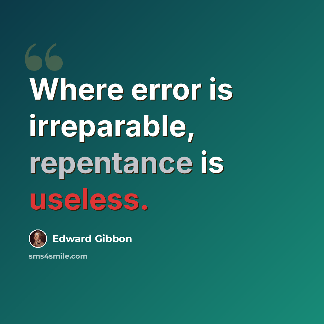 “Where error is irreparable, repentance is useless.” quote by Edward Gibbon