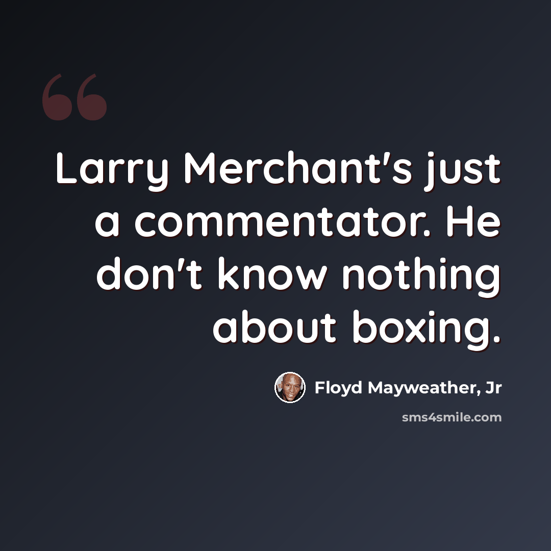 “Larry Merchant's just a commentator. He don't know nothing about boxing.” quote by Floyd Mayweather, Jr