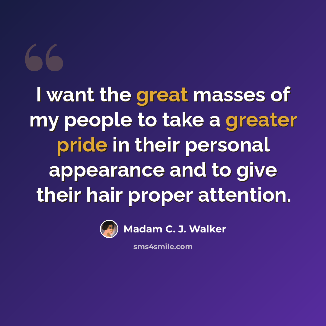 “I want the great masses of my people to take a greater pride in their personal appearance and to give their hair proper attention.” quote by Madam C. J. Walker