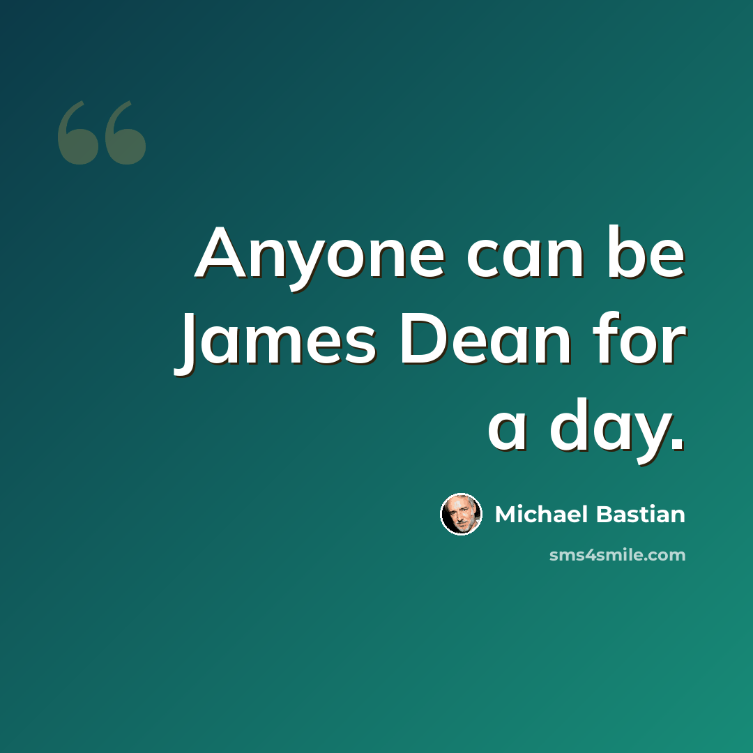“Anyone can be James Dean for a day.” quote by Michael Bastian