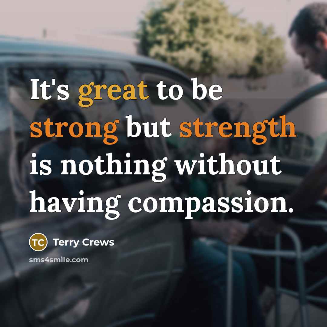 “It's great to be strong but strength is nothing without having compassion.” quote by Terry Crews