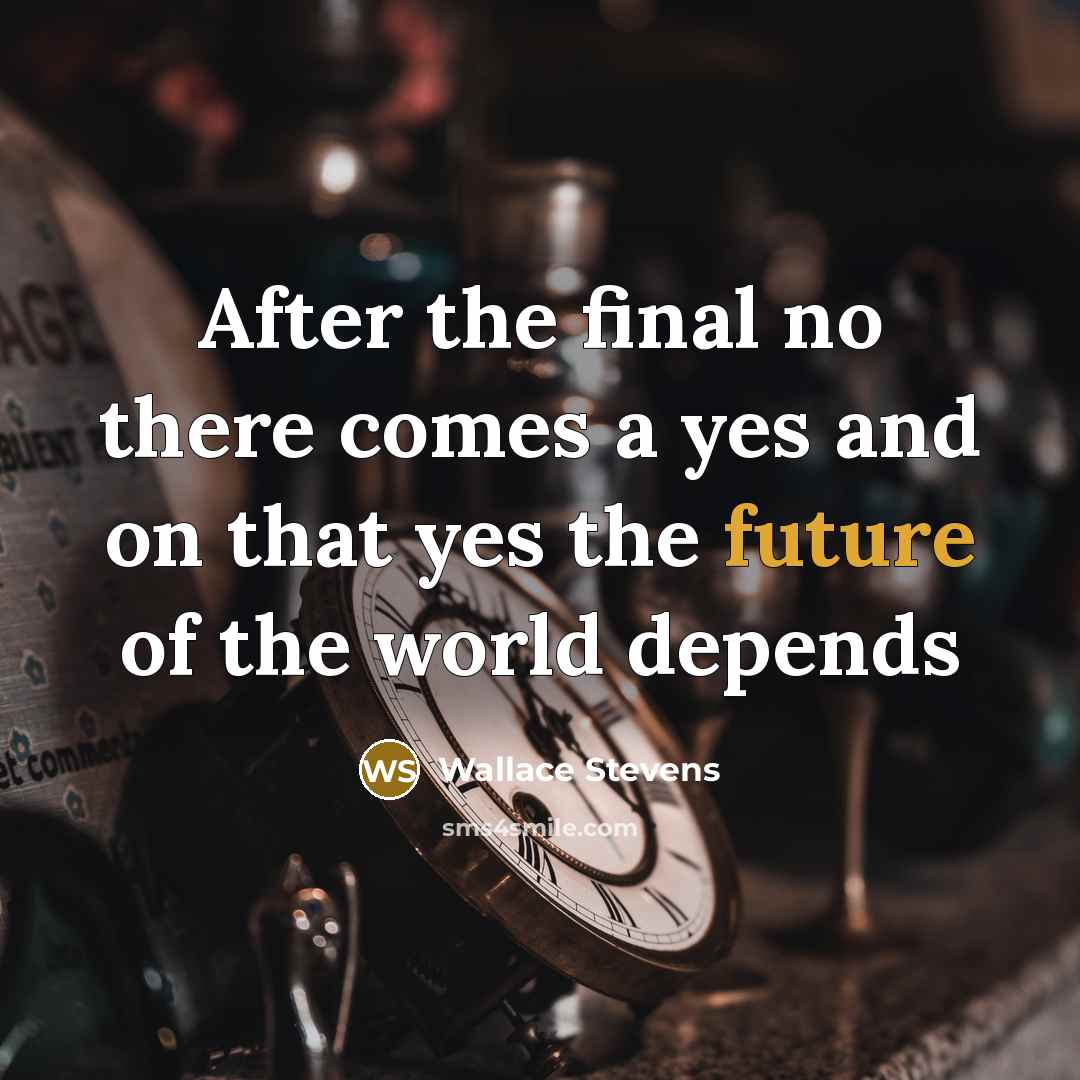 “After the final no there comes a yes and on that yes the future of the world depends” quote by Wallace Stevens