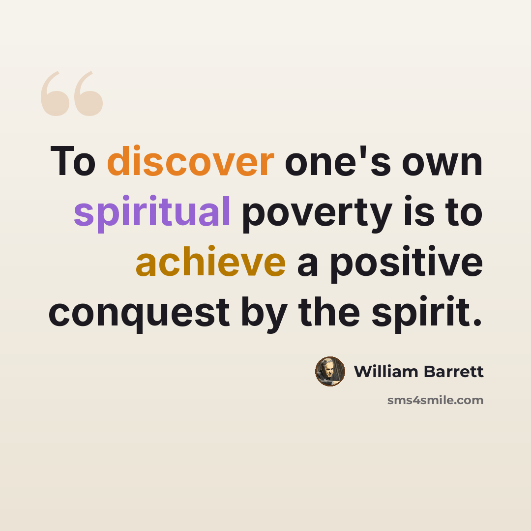 “To discover one's own spiritual poverty is to achieve a positive conquest by the spirit.” quote by William Barrett