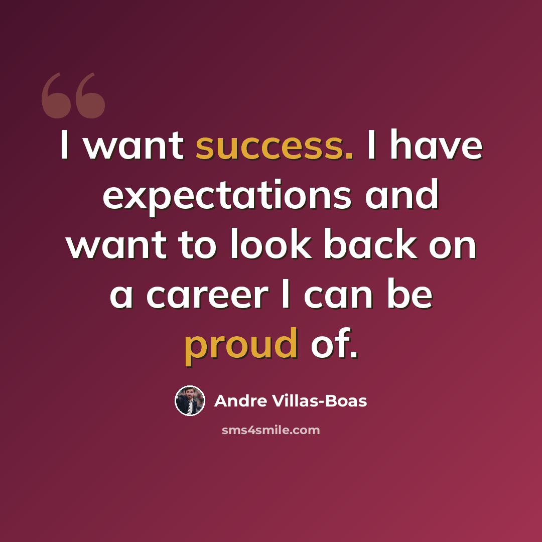 “I want success. I have expectations and want to look back on a career I can be proud of.” quote by Andre Villas-Boas
