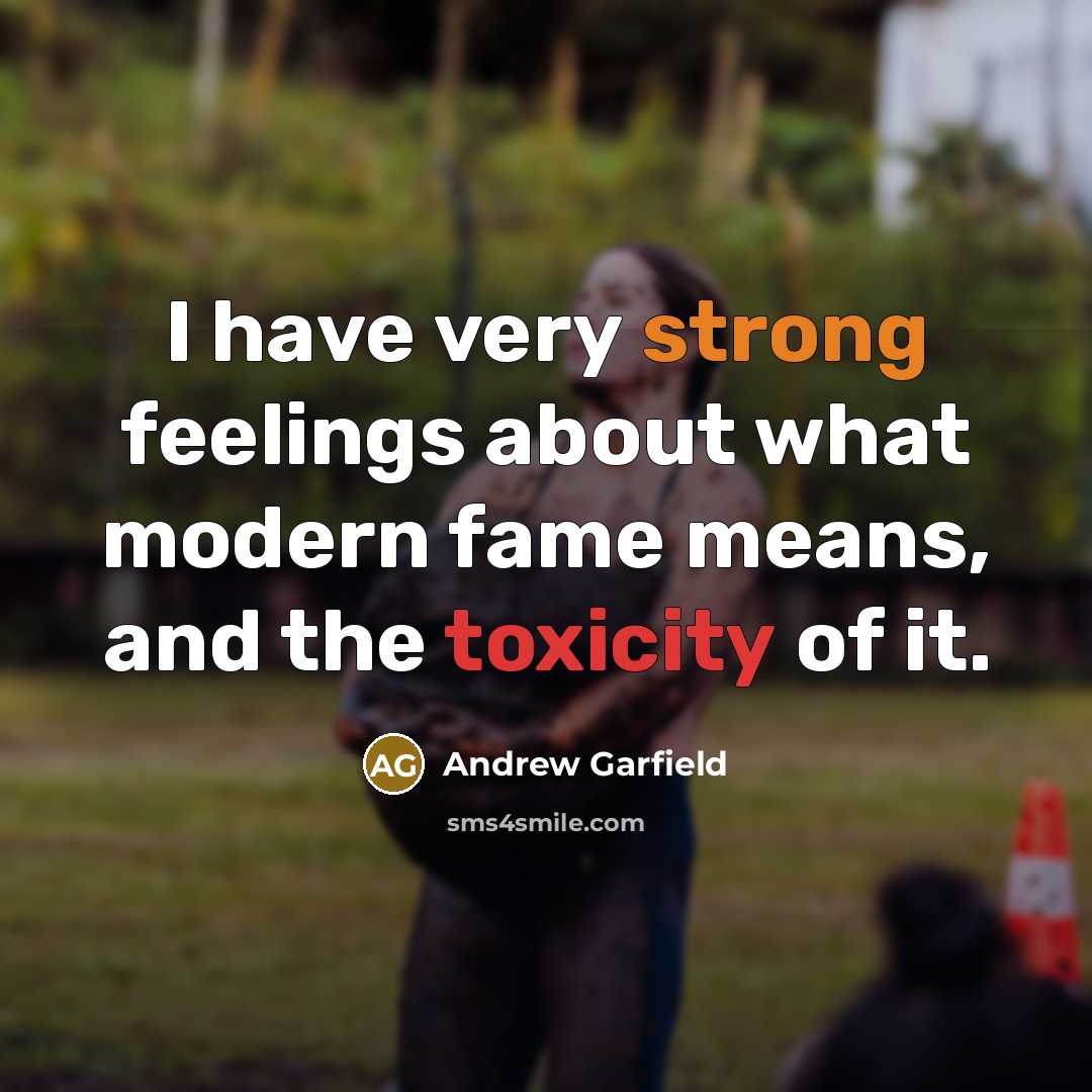 “I have very strong feelings about what modern fame means, and the toxicity of it.” quote by Andrew Garfield