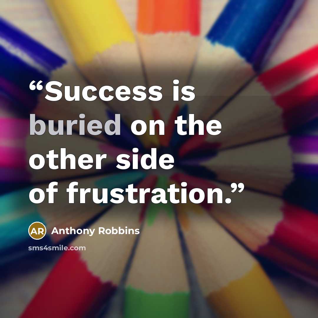 “Success is buried on the other side of frustration.” quote by Anthony Robbins