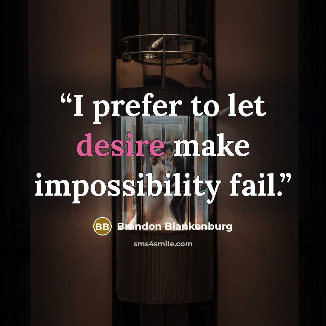 “I prefer to let desire make impossibility fail.” quote by Brandon Blankenburg