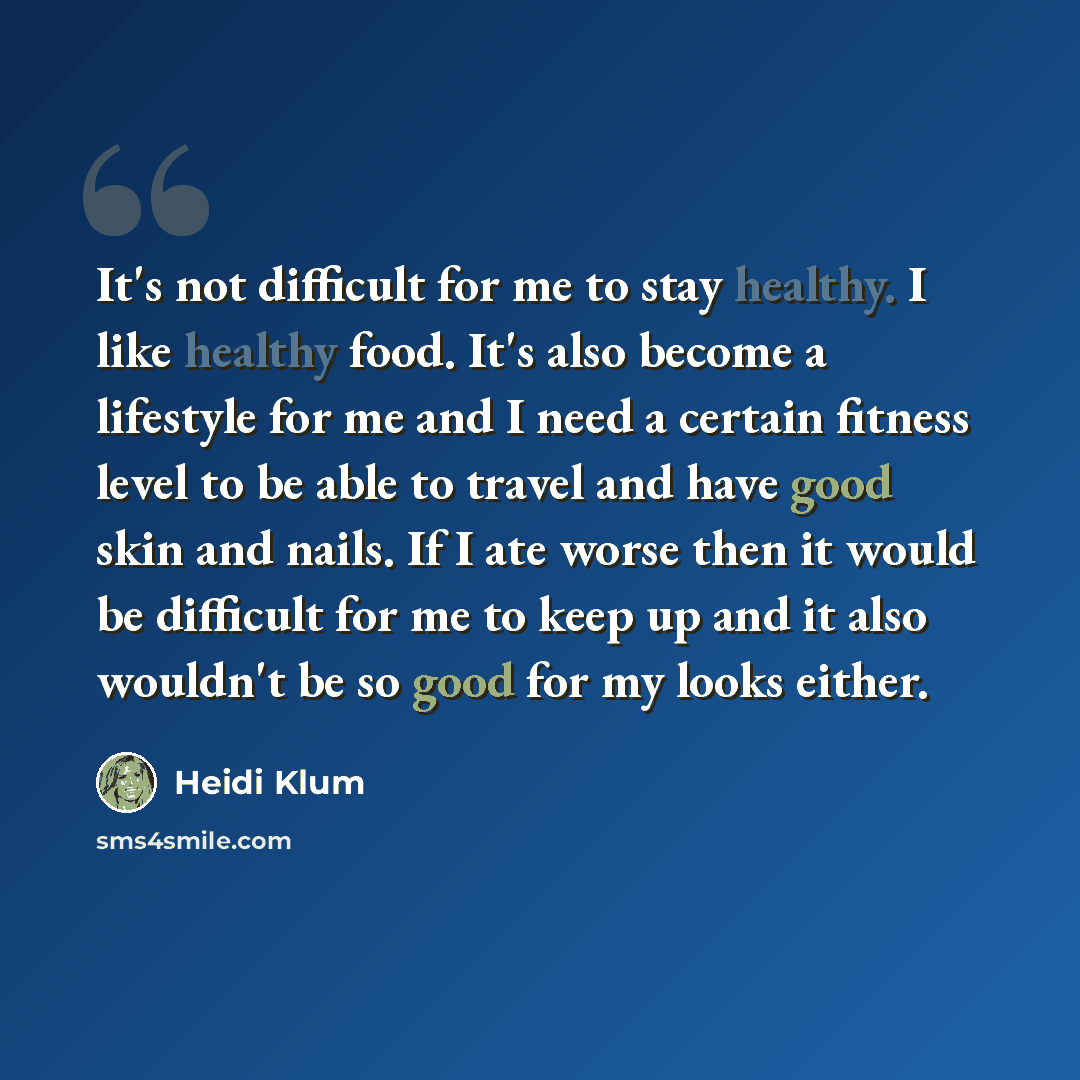 “It's not difficult for me to stay healthy. I like healthy food. It's also become a lifestyle for me and I need a certain fitness level to be able to travel and have good skin and nails. If I ate worse then it would be difficult for me to keep up and it also wouldn't be so good for my looks either.” quote by Heidi Klum