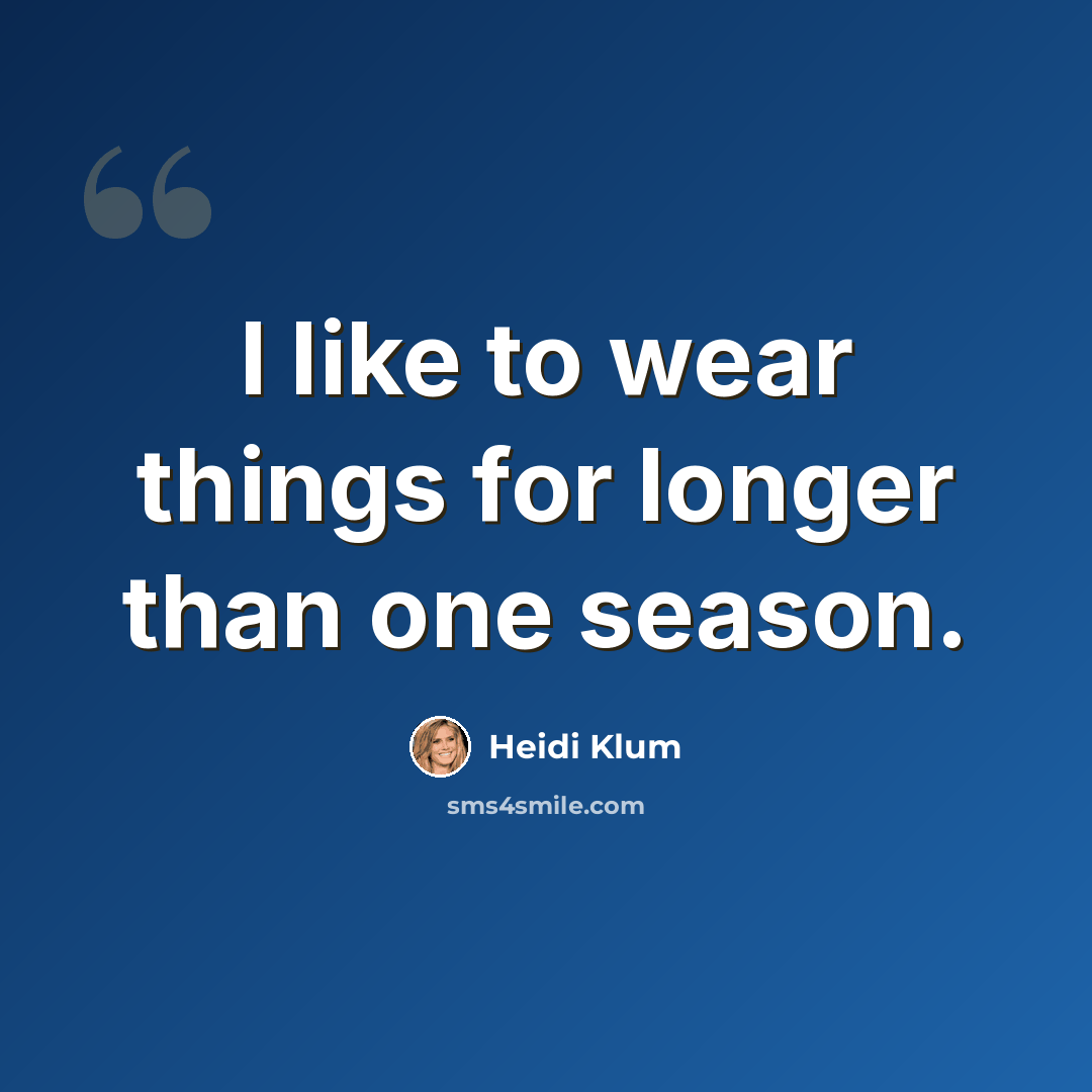 “I like to wear things for longer than one season.” quote by Heidi Klum