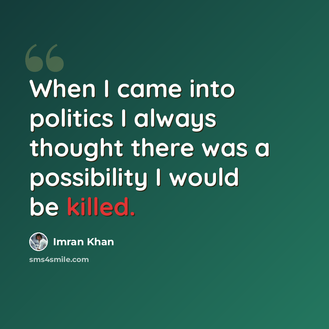 “When I came into politics I always thought there was a possibility I would be killed.” quote by Imran Khan
