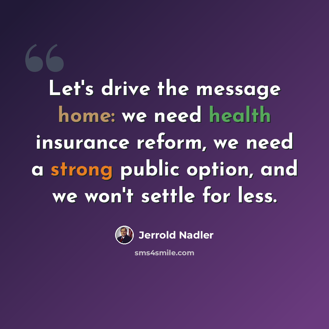 “Let's drive the message home: we need health insurance reform, we need a strong public option, and we won't settle for less.” quote by Jerrold Nadler