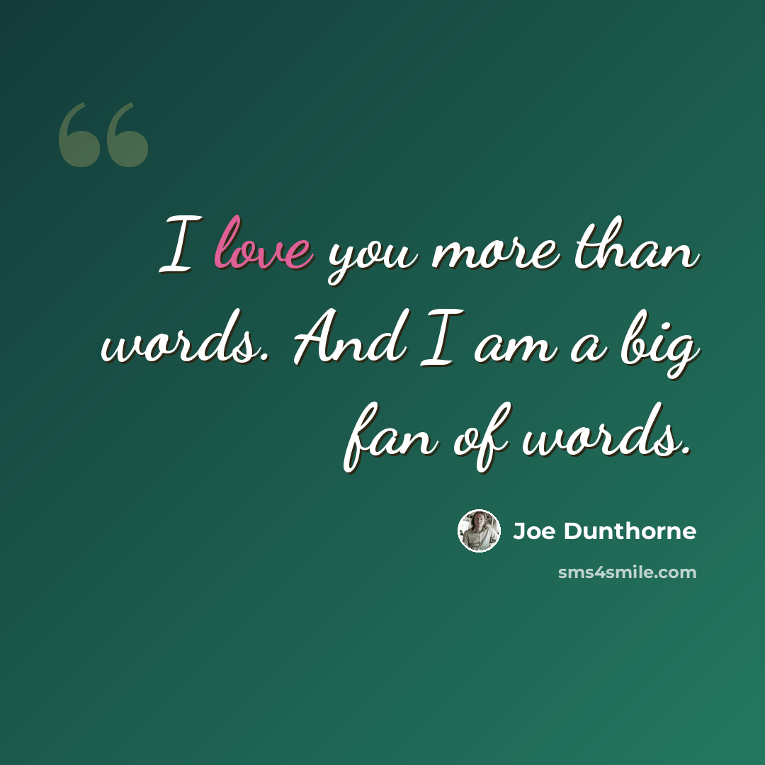 “I love you more than words. And I am a big fan of words.” quote by Joe Dunthorne