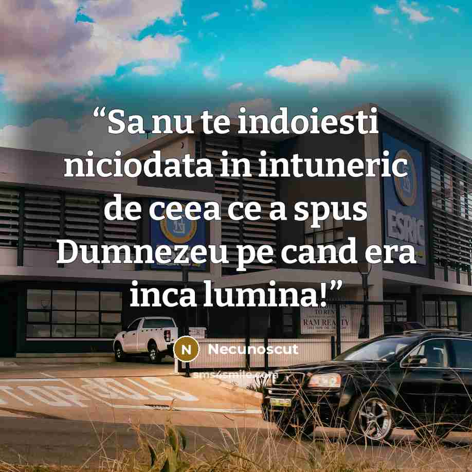 “Sa nu te indoiesti niciodata in intuneric de ceea ce a spus Dumnezeu pe cand era inca lumina!” quote by Necunoscut