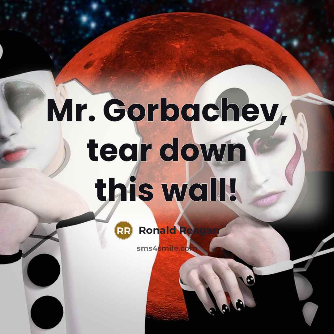 “Mr. Gorbachev, tear down this wall!” quote by Ronald Reagan