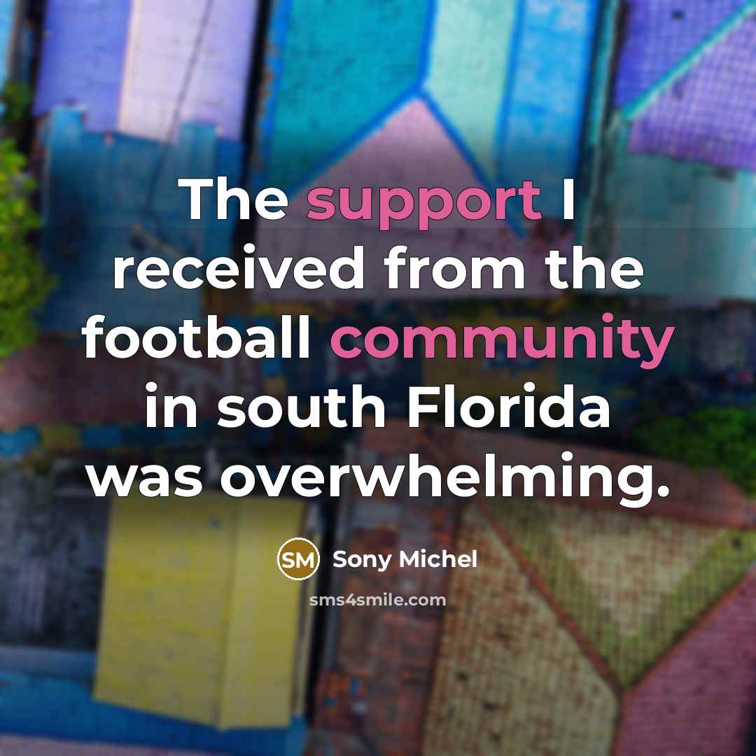 “The support I received from the football community in south Florida was overwhelming.” quote by Sony Michel