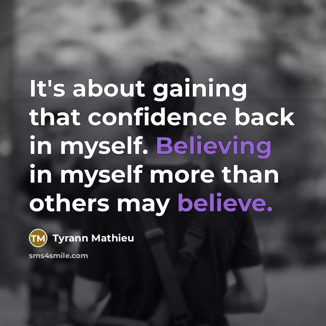“It's about gaining that confidence back in myself. Believing in myself more than others may believe.” quote by Tyrann Mathieu