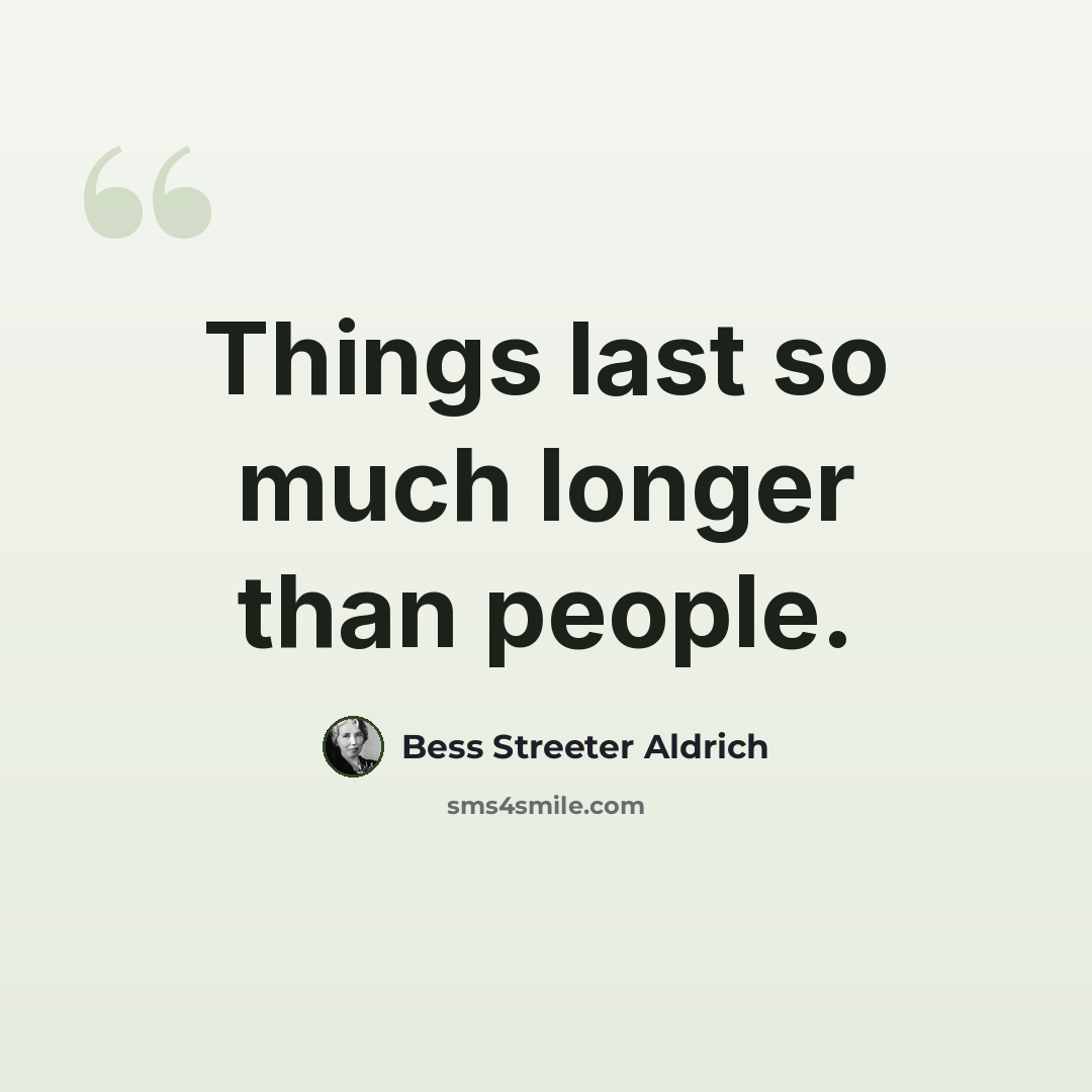 “Things last so much longer than people.” quote by Bess Streeter Aldrich