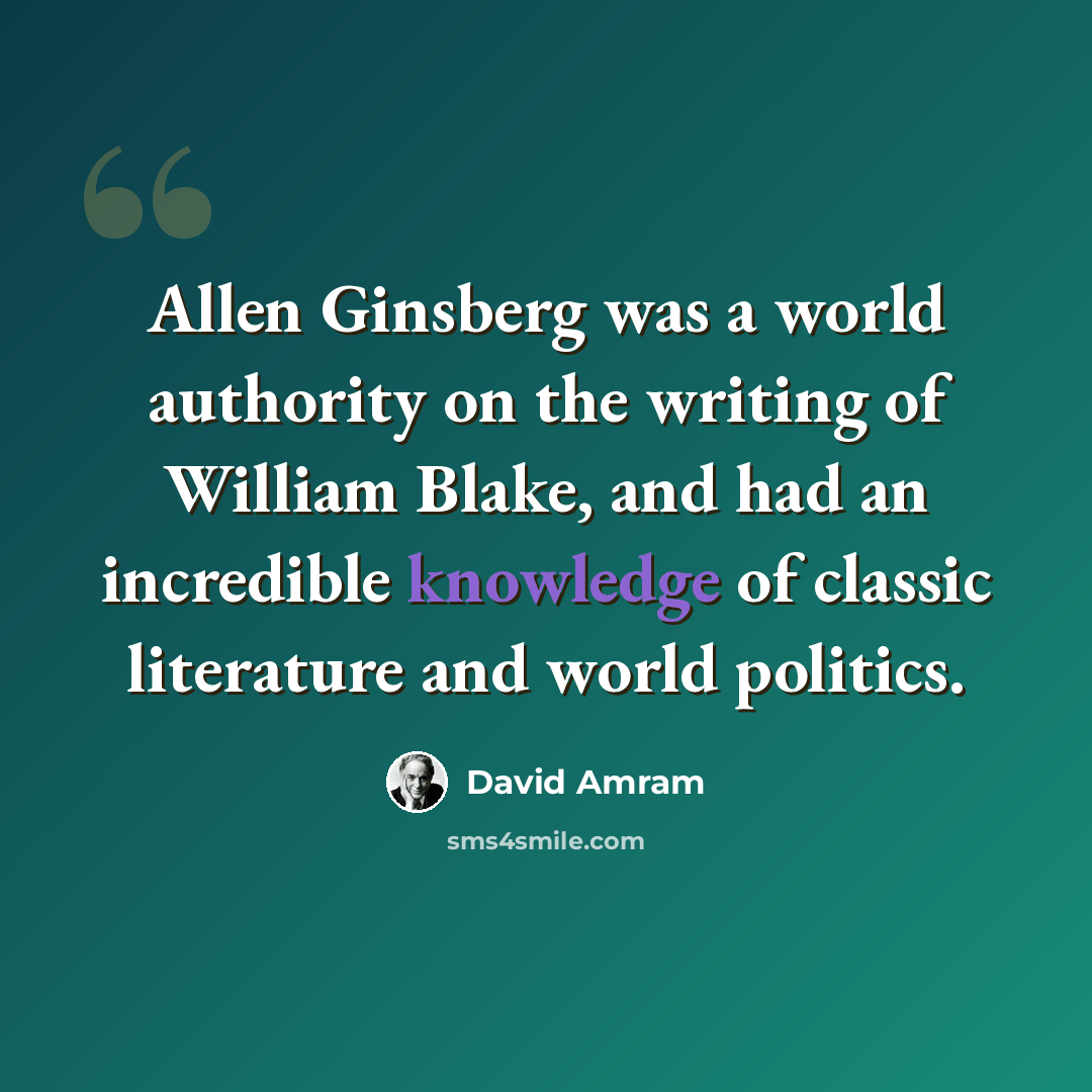 “Allen Ginsberg was a world authority on the writing of William Blake, and had an incredible knowledge of classic literature and world politics.” quote by David Amram