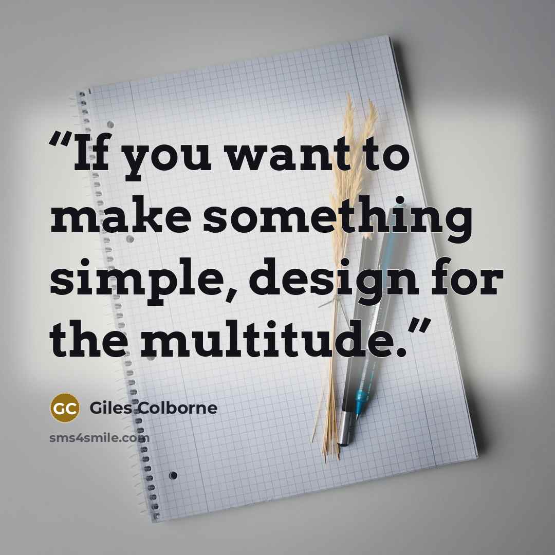 “If you want to make something simple, design for the multitude.” quote by Giles Colborne
