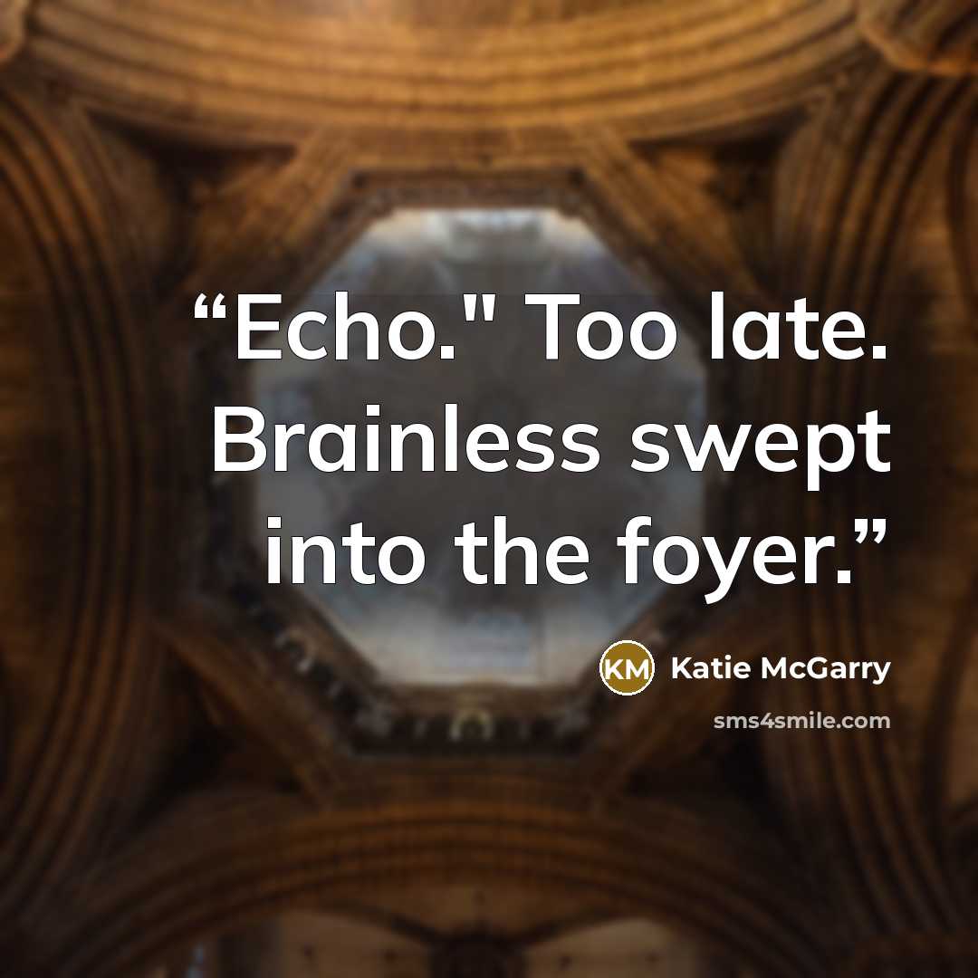 “Echo." Too late. Brainless swept into the foyer.” quote by Katie McGarry