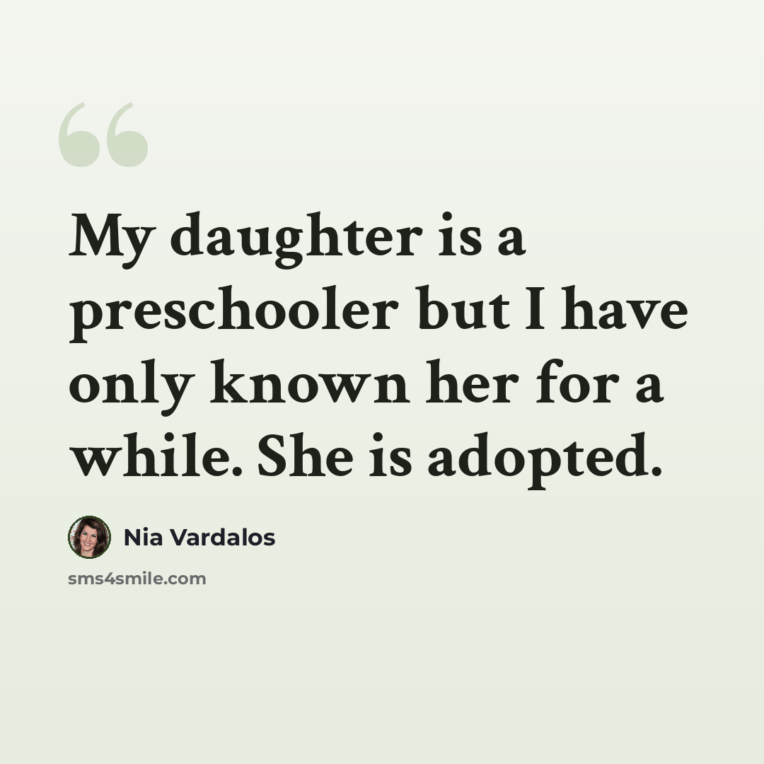 “My daughter is a preschooler but I have only known her for a while. She is adopted.” quote by Nia Vardalos
