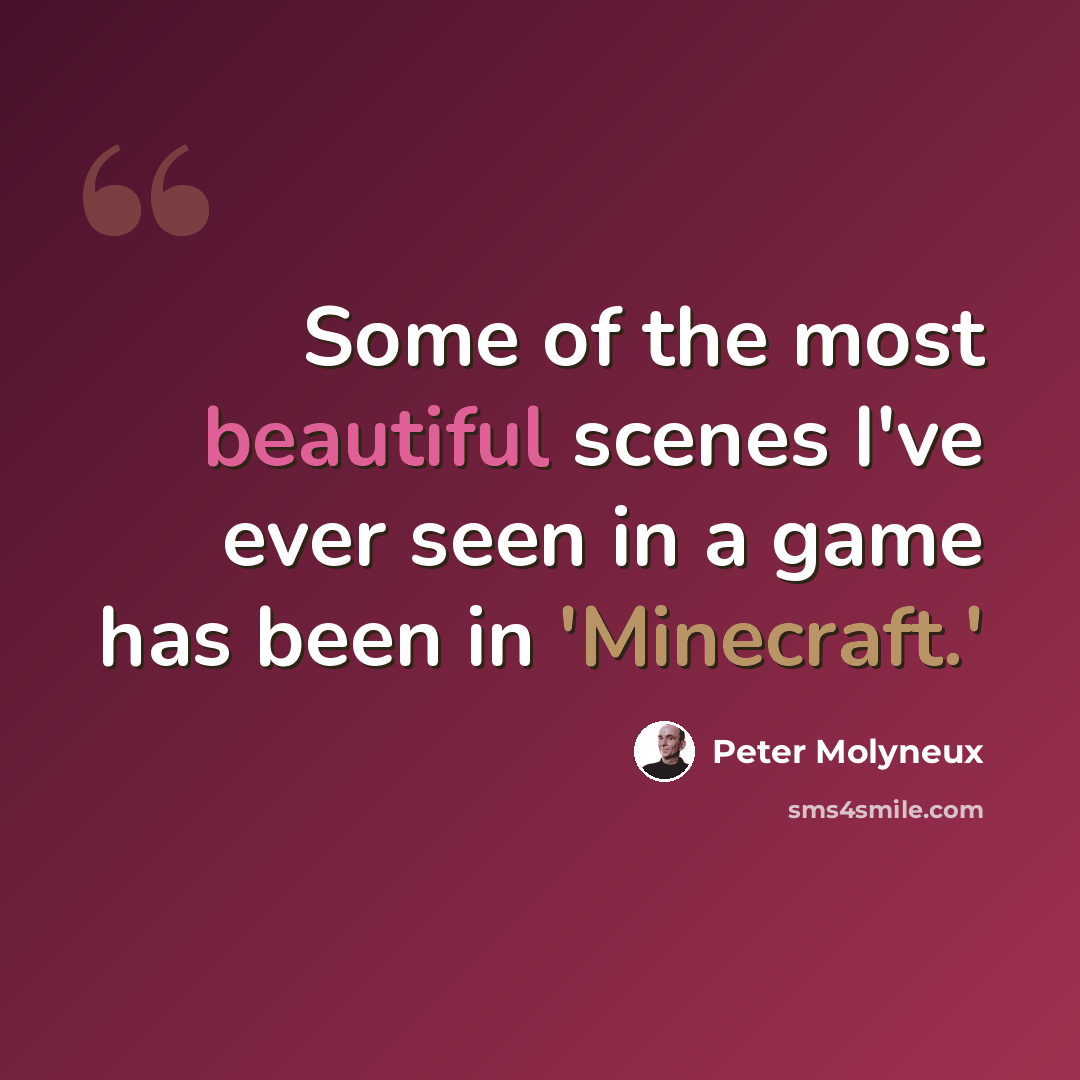 “Some of the most beautiful scenes I've ever seen in a game has been in 'Minecraft.'” quote by Peter Molyneux