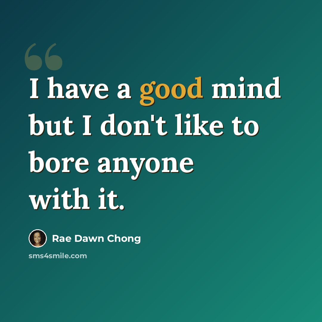 “I have a good mind but I don't like to bore anyone with it.” quote by Rae Dawn Chong